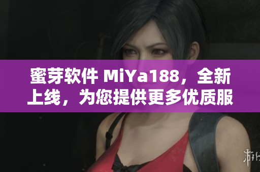 蜜芽軟件 MiYa188，全新上線，為您提供更多優(yōu)質(zhì)服務(wù)