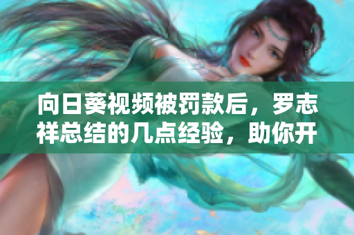 向日葵視頻被罰款后，羅志祥總結(jié)的幾點(diǎn)經(jīng)驗(yàn)，助你開發(fā)網(wǎng)絡(luò)軟件的正確姿勢(shì)