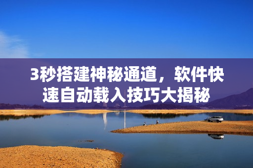 3秒搭建神秘通道，軟件快速自動載入技巧大揭秘