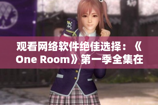 觀看網(wǎng)絡軟件絕佳選擇：《One Room》第一季全集在線觀看推薦