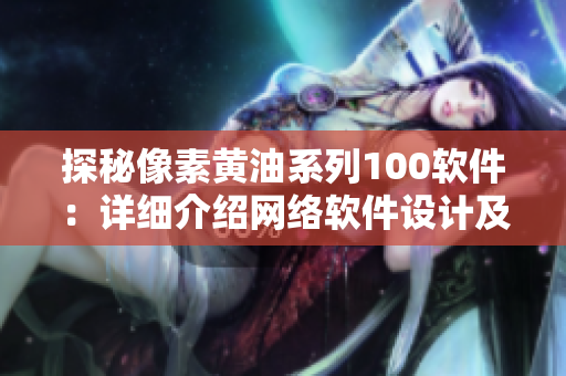探秘像素黃油系列100軟件：詳細(xì)介紹網(wǎng)絡(luò)軟件設(shè)計(jì)及開(kāi)發(fā)技巧