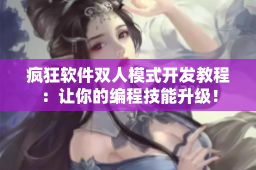 瘋狂軟件雙人模式開發(fā)教程：讓你的編程技能升級(jí)！
