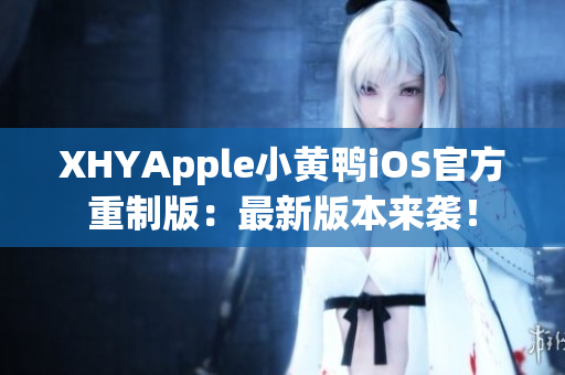XHYApple小黃鴨iOS官方重制版：最新版本來襲！