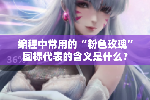 編程中常用的“粉色玫瑰”圖標(biāo)代表的含義是什么？