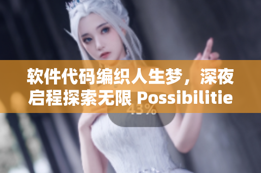 軟件代碼編織人生夢，深夜啟程探索無限 Possibilities!