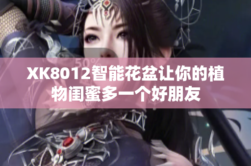 XK8012智能花盆讓你的植物閨蜜多一個(gè)好朋友