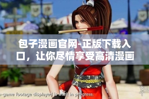 包子漫畫(huà)官網(wǎng)-正版下載入口，讓你盡情享受高清漫畫(huà)的樂(lè)趣！
