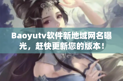 Baoyutv軟件新地域網(wǎng)名曝光，趕快更新您的版本！