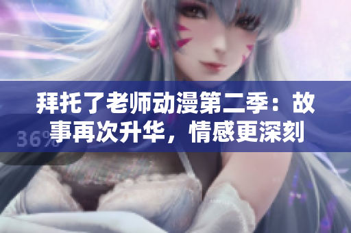 拜托了老師動(dòng)漫第二季：故事再次升華，情感更深刻