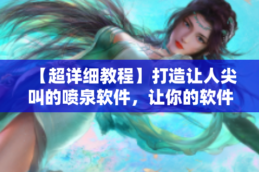 【超詳細(xì)教程】打造讓人尖叫的噴泉軟件，讓你的軟件贏得用戶的熱烈反響！