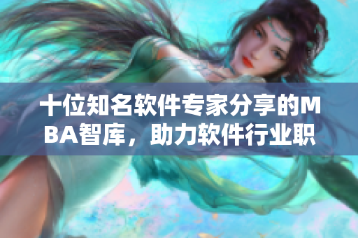 十位知名軟件專家分享的MBA智庫，助力軟件行業(yè)職業(yè)發(fā)展