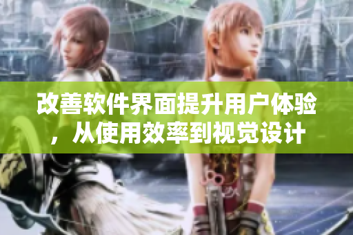 改善軟件界面提升用戶體驗(yàn)，從使用效率到視覺設(shè)計(jì)