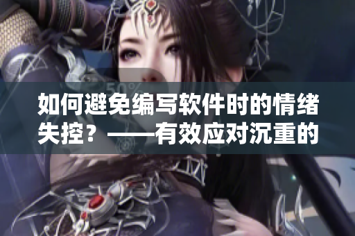如何避免編寫軟件時的情緒失控？——有效應對沉重的編程任務
