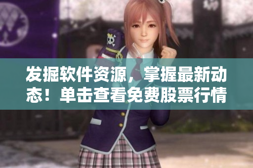 發(fā)掘軟件資源，掌握最新動態(tài)！單擊查看免費股票行情軟件網(wǎng)站列表！