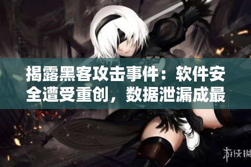 揭露黑客攻擊事件：軟件安全遭受重創(chuàng)，數(shù)據(jù)泄漏成最大風(fēng)險(xiǎn)