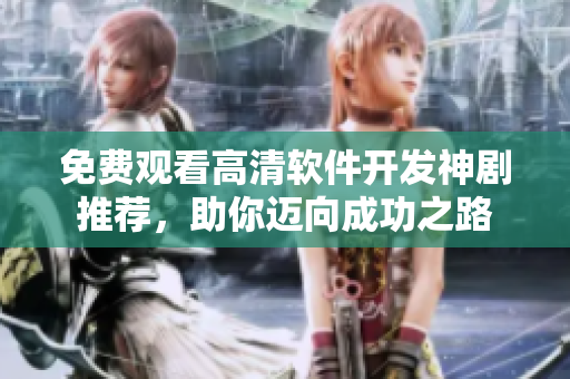 免費觀看高清軟件開發(fā)神劇推薦，助你邁向成功之路
