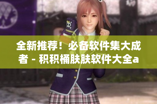 全新推薦！必備軟件集大成者 - 積積桶膚膚軟件大全app