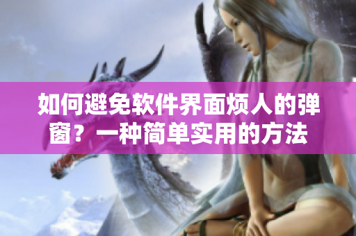 如何避免軟件界面煩人的彈窗？一種簡單實(shí)用的方法