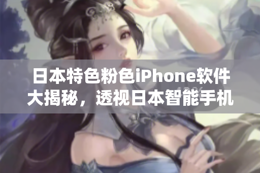 日本特色粉色iPhone軟件大揭秘，透視日本智能手機(jī)系統(tǒng)精華