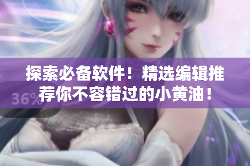 探索必備軟件！精選編輯推薦你不容錯(cuò)過的小黃油！