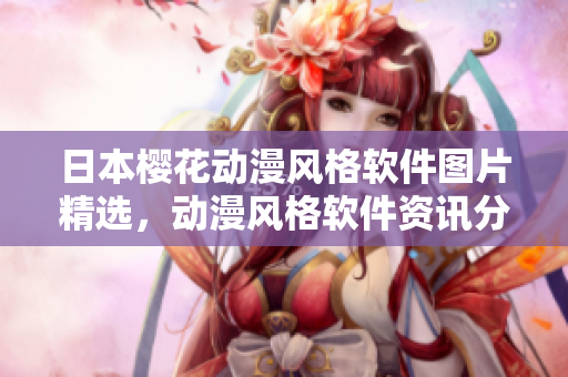 日本櫻花動(dòng)漫風(fēng)格軟件圖片精選，動(dòng)漫風(fēng)格軟件資訊分享