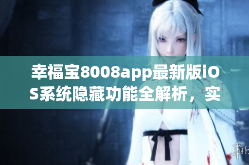 幸福寶8008app最新版iOS系統(tǒng)隱藏功能全解析，實(shí)用且高效
