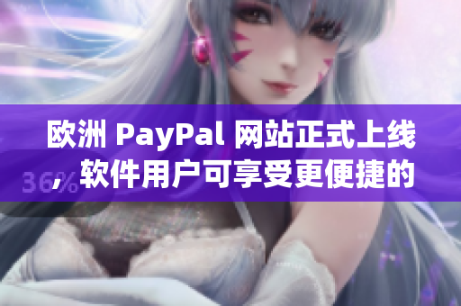 歐洲 PayPal 網(wǎng)站正式上線，軟件用戶可享受更便捷的支付體驗(yàn)