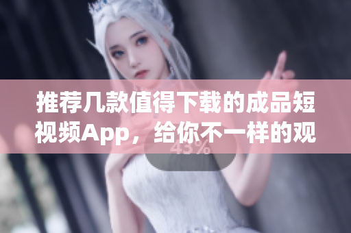 推薦幾款值得下載的成品短視頻App，給你不一樣的觀影體驗！