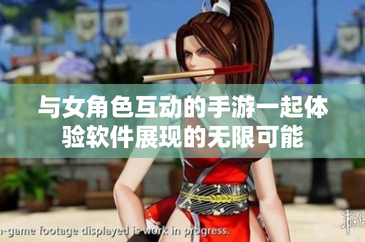 與女角色互動(dòng)的手游一起體驗(yàn)軟件展現(xiàn)的無(wú)限可能