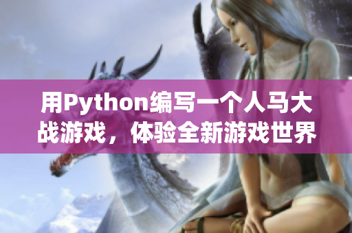 用Python編寫一個人馬大戰(zhàn)游戲，體驗(yàn)全新游戲世界