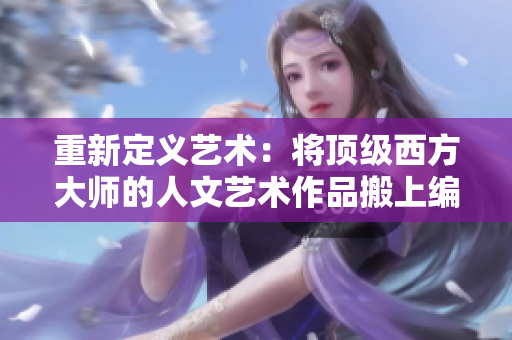重新定義藝術(shù)：將頂級西方大師的人文藝術(shù)作品搬上編程桌面