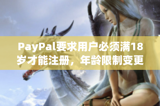 PayPal要求用戶必須滿18歲才能注冊，年齡限制變更為必須成年