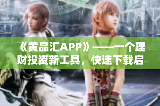 《黃品匯APP》——一個(gè)理財(cái)投資新工具，快速下載啟程