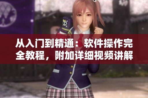 從入門(mén)到精通：軟件操作完全教程，附加詳細(xì)視頻講解