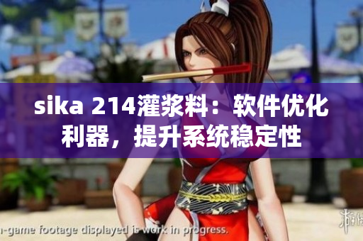 sika 214灌漿料：軟件優(yōu)化利器，提升系統(tǒng)穩(wěn)定性