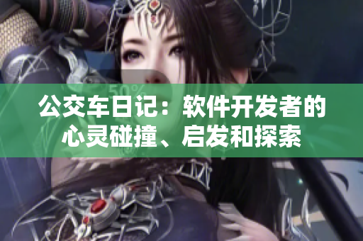 公交車(chē)日記：軟件開(kāi)發(fā)者的心靈碰撞、啟發(fā)和探索