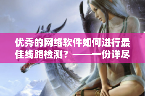 優(yōu)秀的網(wǎng)絡(luò)軟件如何進行最佳線路檢測？——一份詳盡的lubuntu操作指南