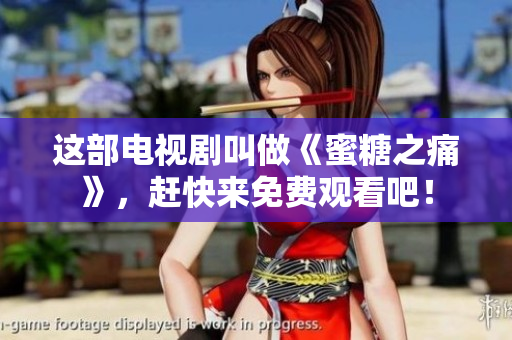 這部電視劇叫做《蜜糖之痛》，趕快來免費觀看吧！