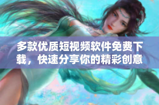 多款優(yōu)質(zhì)短視頻軟件免費(fèi)下載，快速分享你的精彩創(chuàng)意！