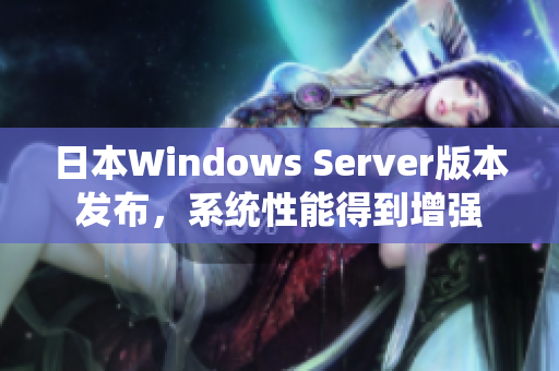 日本W(wǎng)indows Server版本發(fā)布，系統(tǒng)性能得到增強