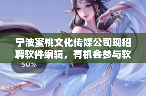 寧波蜜桃文化傳媒公司現(xiàn)招聘軟件編輯，有機會參與軟件文章撰寫！