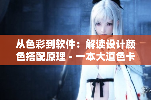 從色彩到軟件：解讀設(shè)計(jì)顏色搭配原理 - 一本大道色卡1卡2卡3