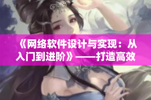 《網(wǎng)絡(luò)軟件設(shè)計(jì)與實(shí)現(xiàn)：從入門到進(jìn)階》——打造高效、穩(wěn)健的軟件系統(tǒng)