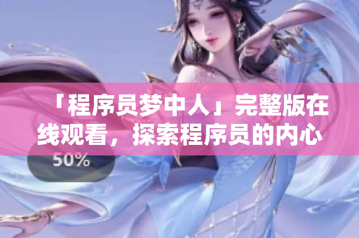 「程序員夢中人」完整版在線觀看，探索程序員的內(nèi)心世界
