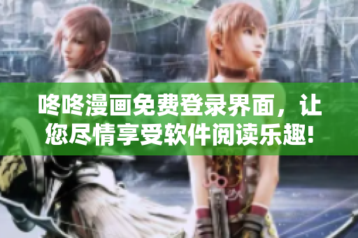 咚咚漫畫免費登錄界面，讓您盡情享受軟件閱讀樂趣!