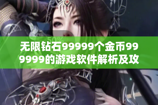無限鉆石99999個(gè)金幣999999的游戲軟件解析及攻略