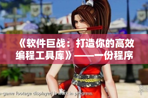 《軟件巨戰(zhàn)：打造你的高效編程工具庫》——一份程序員必備的軟件清單！