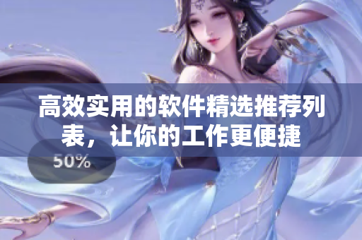 高效實用的軟件精選推薦列表，讓你的工作更便捷