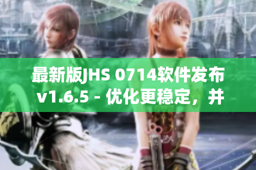 最新版JHS 0714軟件發(fā)布 v1.6.5 - 優(yōu)化更穩(wěn)定，并新增多項(xiàng)功能