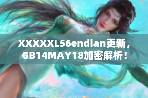 XXXXXL56endian更新，GB14MAY18加密解析！